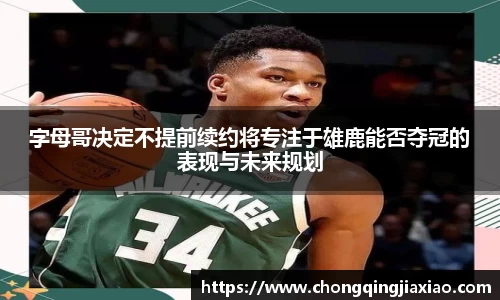 字母哥决定不提前续约将专注于雄鹿能否夺冠的表现与未来规划