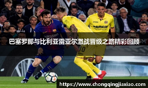 巴塞罗那与比利亚雷亚尔激战晋级之路精彩回顾